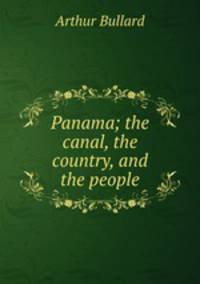 Panama; the canal, the country, and the people