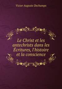 Le Christ et les antechrists dans les Ecritures, l