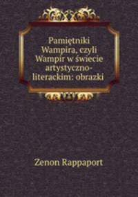 Pamietniki Wampira, czyli Wampir w swiecie artystyczno-literackim: obrazki .