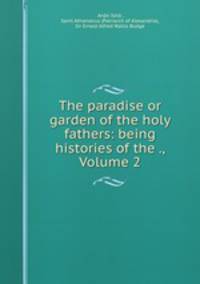 The paradise or garden of the holy fathers: being histories of the ., Volume 2
