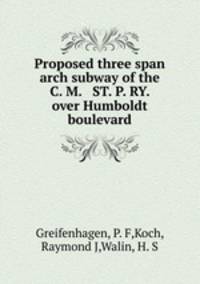 Proposed three span arch subway of the C. M. & ST. P. RY. over Humboldt boulevard