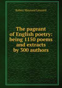 The pageant of English poetry: being 1150 poems and extracts by 300 authors