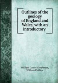Outlines of the geology of England and Wales, with an introductory .