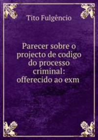 Parecer sobre o projecto de codigo do processo criminal: offerecido ao exm .