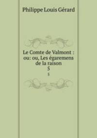 Le Comte de Valmont : ou: ou, Les garemens de la raison.. 5