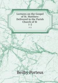 Lectures on the Gospel of St. Matthew: Delivered in the Parish Church of St .. 1-2
