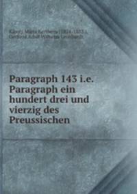 Paragraph 143 i.e. Paragraph ein hundert drei und vierzig des Preussischen .