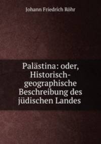 Palastina: oder, Historisch-geographische Beschreibung des judischen Landes .