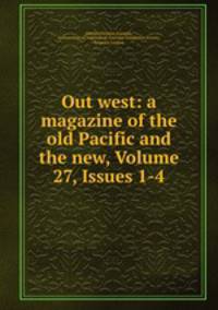 Out west: a magazine of the old Pacific and the new, Volume 27, Issues 1-4