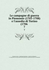 Le campagne di guerra in Piemonte (1703-1708) e l`assedio di Torino (1706 .. 7