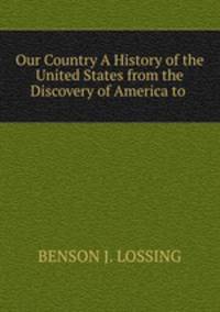 Our Country A History of the United States from the Discovery of America to .