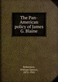 The Pan-American policy of James G. Blaine