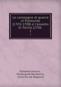 Le campagne di guerra in Piemonte (1703-1708) e l`assedio di Torino (1706 .. 1