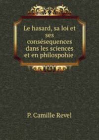 Le hasard, sa loi et ses consesequences dans les sciences et en philospohie .