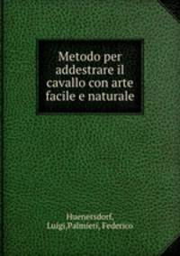Metodo per addestrare il cavallo con arte facile e naturale