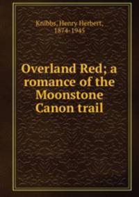 Overland Red; a romance of the Moonstone Canon trail