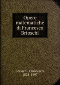 Opere matematiche di Francesco Brioschi