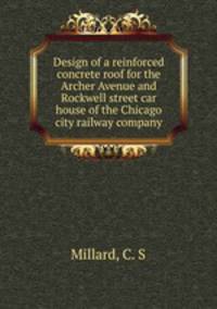 Design of a reinforced concrete roof for the Archer Avenue and Rockwell street car house of the Chicago city railway company