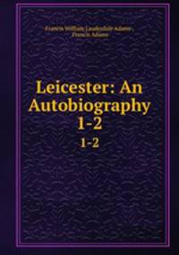 Leicester: An Autobiography. 1-2