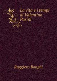 La vita e i tempi di Valentino Pasini