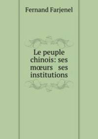 Le peuple chinois: ses m?urs & ses institutions