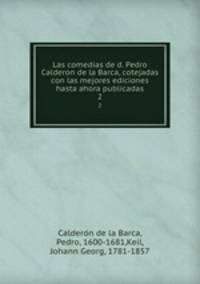 Las comedias de d. Pedro Calderon de la Barca, cotejadas con las mejores ediciones hasta ahora publicadas. 2
