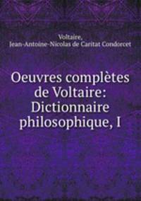Oeuvres completes de Voltaire: Dictionnaire philosophique, I