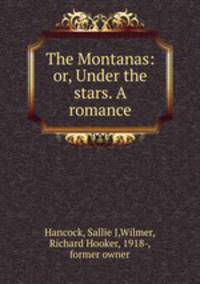 The Montanas: or, Under the stars. A romance