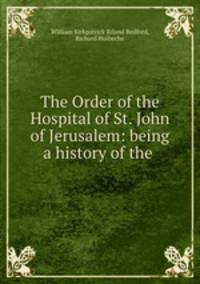 The Order of the Hospital of St. John of Jerusalem: being a history of the .