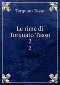 Le rime di Torquato Tasso. 2