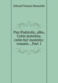 Pan Podstolic, albo, Czem jestesmy, czem byc mozemy: romans ., Part 1