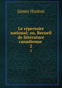 Le rpertoire national; ou, Recueil de littrature canadienne .. 2