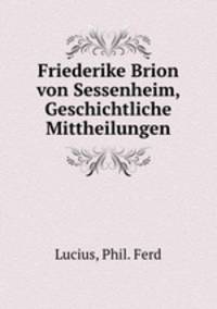 Friederike Brion von Sessenheim, Geschichtliche Mittheilungen