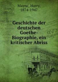Geschichte der deutschen Goethe-Biographie, ein kritischer Abriss