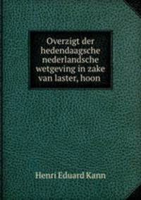 Overzigt der hedendaagsche nederlandsche wetgeving in zake van laster, hoon .