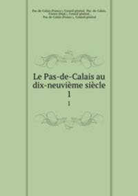 Le Pas-de-Calais au dix-neuvime sicle. 1