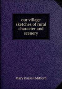 our village sketches of rural character and scenery.