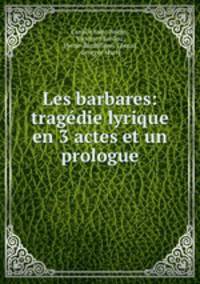 Les barbares: tragedie lyrique en 3 actes et un prologue