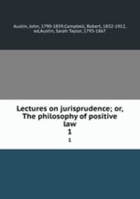 Lectures on jurisprudence; or, The philosophy of positive law. 1