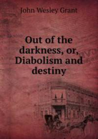 Out of the darkness, or, Diabolism and destiny