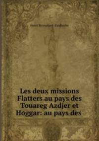Les deux missions Flatters au pays des Touareg Azdjer et Hoggar: au pays des .