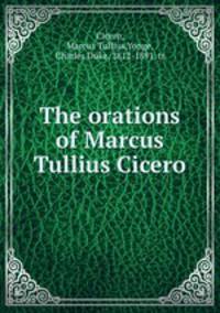 The orations of Marcus Tullius Cicero