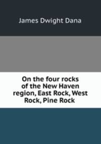On the four rocks of the New Haven region, East Rock, West Rock, Pine Rock .