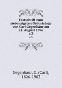 Festschrift zum siebenzigsten Geburtstage von Carl Gegenbaur am 21. August 1896. v.3