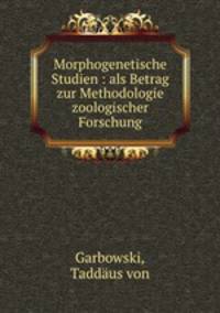 Morphogenetische Studien : als Betrag zur Methodologie zoologischer Forschung