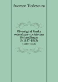 fversigt af Finska vetenskaps-societetens frhandlingar. 5 (1857-1863)