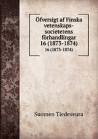 fversigt af Finska vetenskaps-societetens frhandlingar. 16 (1873-1874)