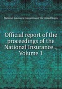 Official report of the proceedings of the National Insurance ., Volume 1
