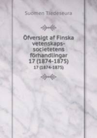 fversigt af Finska vetenskaps-societetens frhandlingar. 17 (1874-1875)