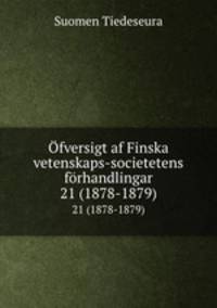 fversigt af Finska vetenskaps-societetens frhandlingar. 21 (1878-1879)